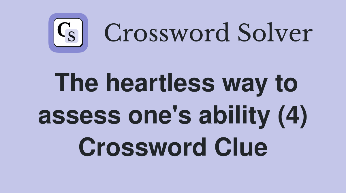 The heartless way to assess one's ability (4) Crossword Clue Answers